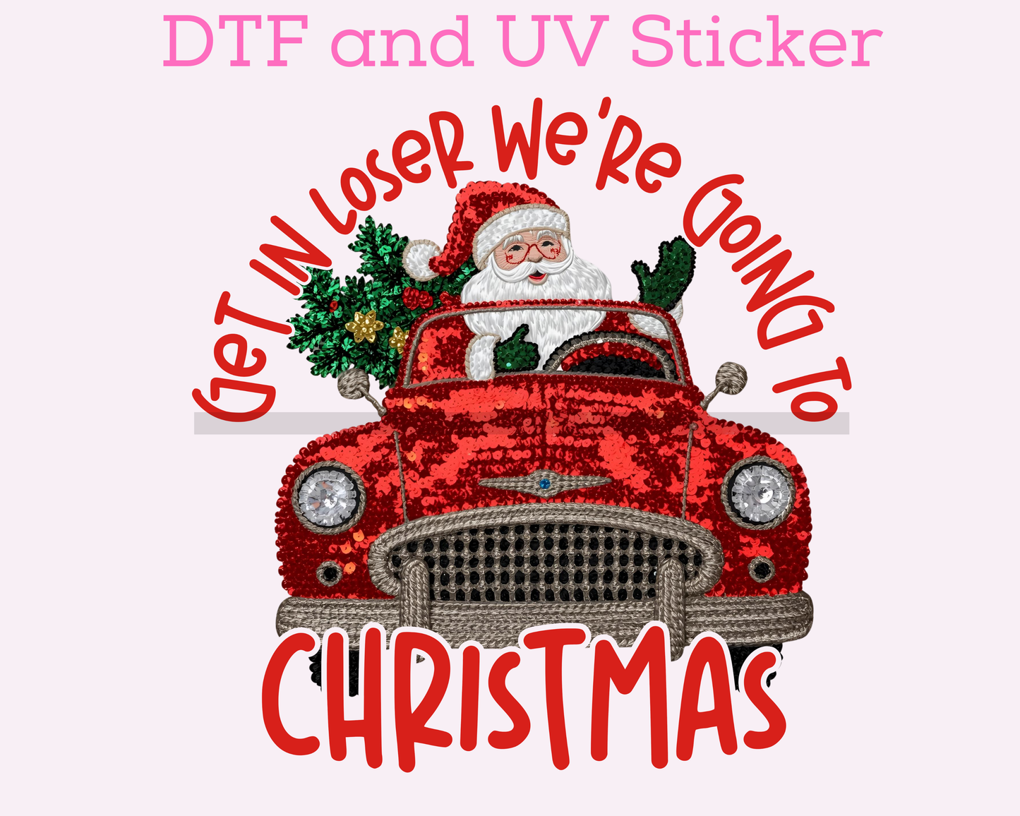 Get in Loser Santa Christmas DTF TRANSFER or UV DTF STICKER