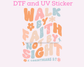 Walk by Faith Faith Based Religious DTF TRANSFER or UV DTF STICKER